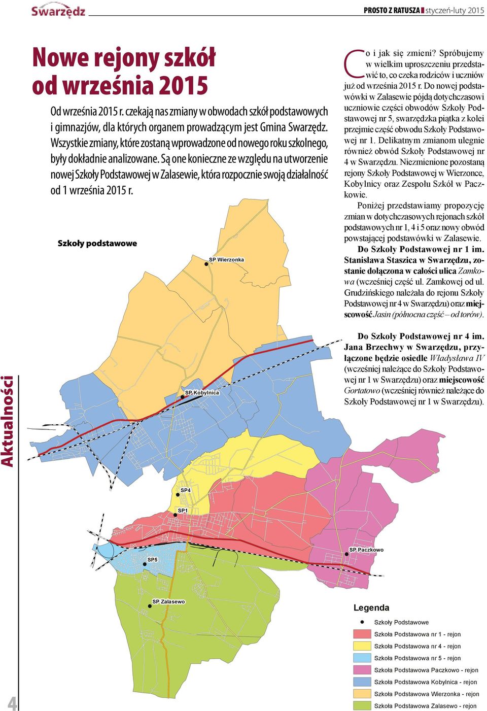 Są one konieczne ze względu na utworzenie nowej Szkoły Podstawowej w Zalasewie, która rozpocznie swoją działalność od 1 września 2015 r. Szkoły podstawowe SP Wierzonka Co i jak się zmieni?