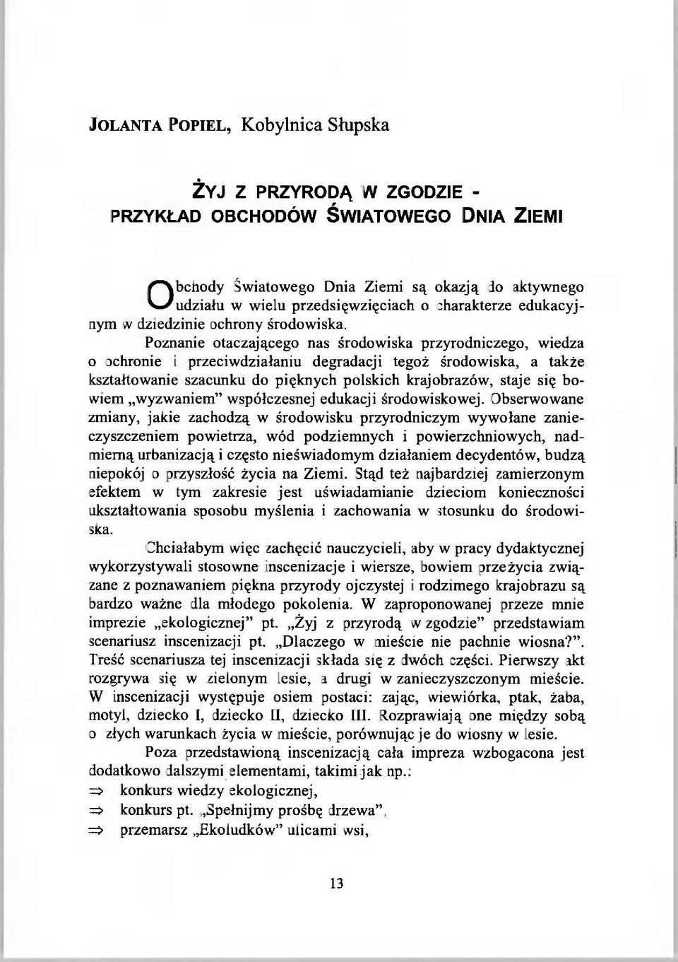 Poznanie otaczającego nas środowiska przyrodniczego, wiedza o ochronie i przeciwdziałaniu degradacji tegoż środowiska, a także kształtowanie szacunku do pięknych polskich krajobrazów, staje się