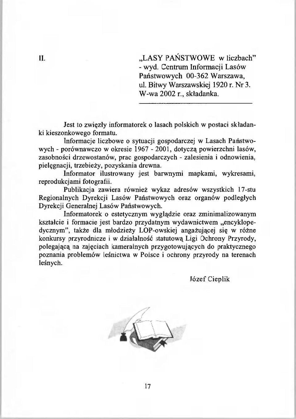 Informacje liczbowe o sytuacji gospodarczej w Lasach Państwowych - porównawczo w okresie 1967-2001, dotyczą powierzchni lasów, zasobności drzewostanów, prac gospodarczych - zalesienia i odnowienia,