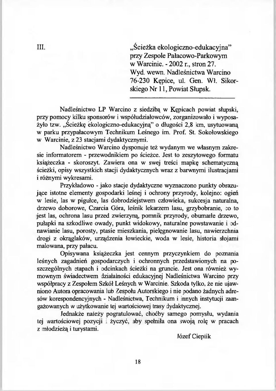 Ścieżkę ekologiczno-edukacyjną" o długości 2,8 km, usytuowaną w parku przypałacowym Technikum Leśnego im. Prof. St. Sokołowskiego w Warcinie, z 23 stacjami dydaktycznymi.