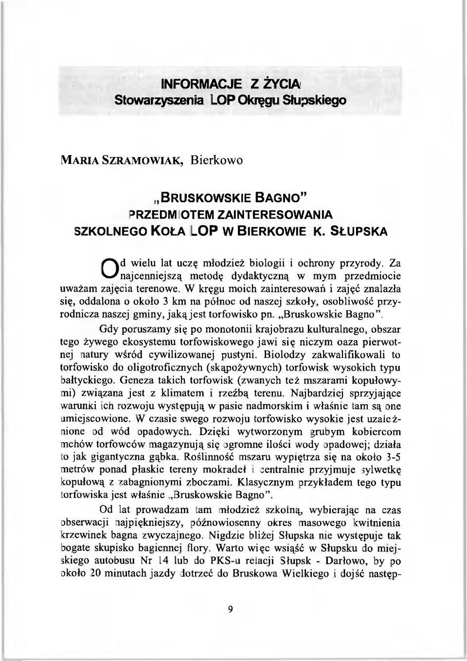 W kręgu moich zainteresowań i zajęć znalazła się, oddalona o około 3 km na północ od naszej szkoły, osobliwość przyrodnicza naszej gminy, jaką jest torfowisko pn. Bruskowskie Bagno".