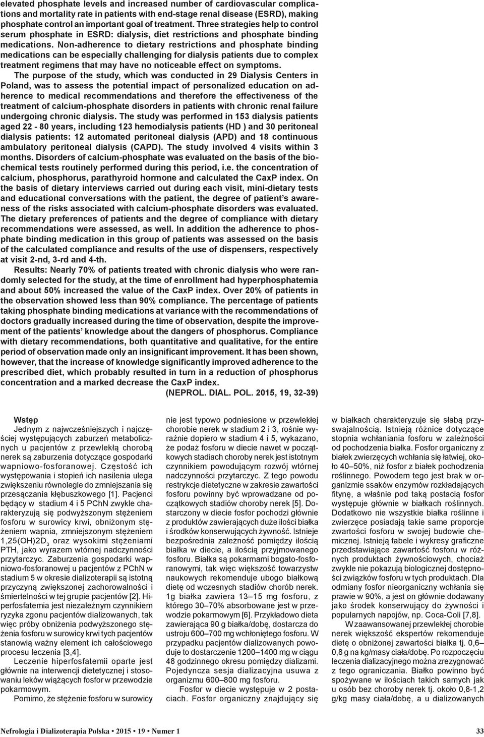 Non-adherence to dietary restrictions and phosphate binding medications can be especially challenging for dialysis patients due to complex treatment regimens that may have no noticeable effect on