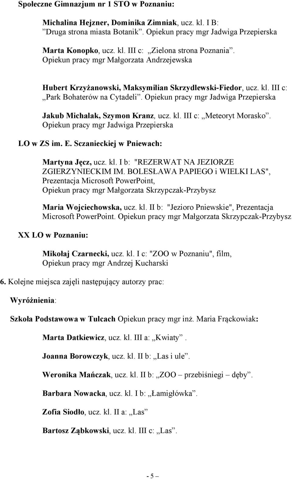 Opiekun pracy mgr Jadwiga Przepierska Jakub Michalak, Szymon Kranz, ucz. kl. III c: Meteoryt Morasko. Opiekun pracy mgr Jadwiga Przepierska LO w ZS im. E. Sczanieckiej w Pniewach: Martyna Jęcz, ucz.