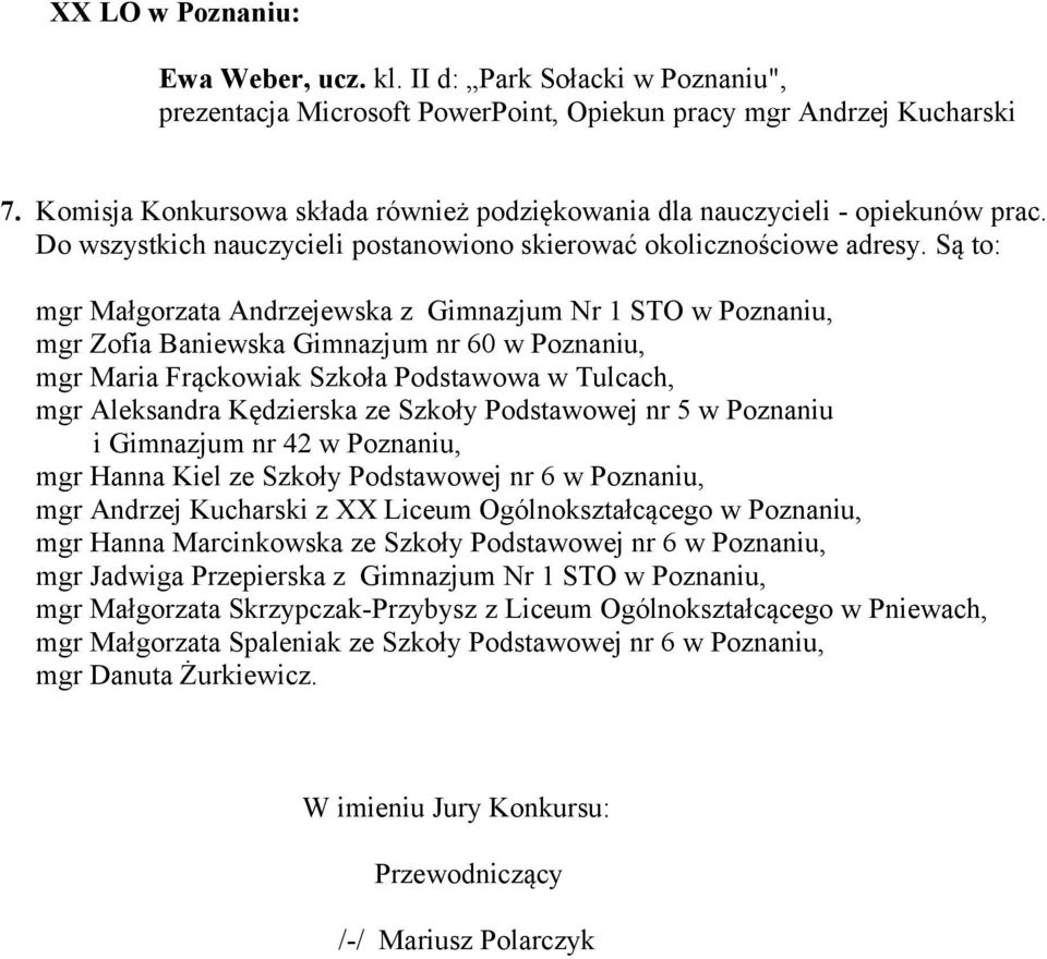 Są to: mgr Małgorzata Andrzejewska z Gimnazjum Nr 1 STO w Poznaniu, mgr Zofia Baniewska Gimnazjum nr 60 w Poznaniu, mgr Maria Frąckowiak Szkoła Podstawowa w Tulcach, mgr Aleksandra Kędzierska ze