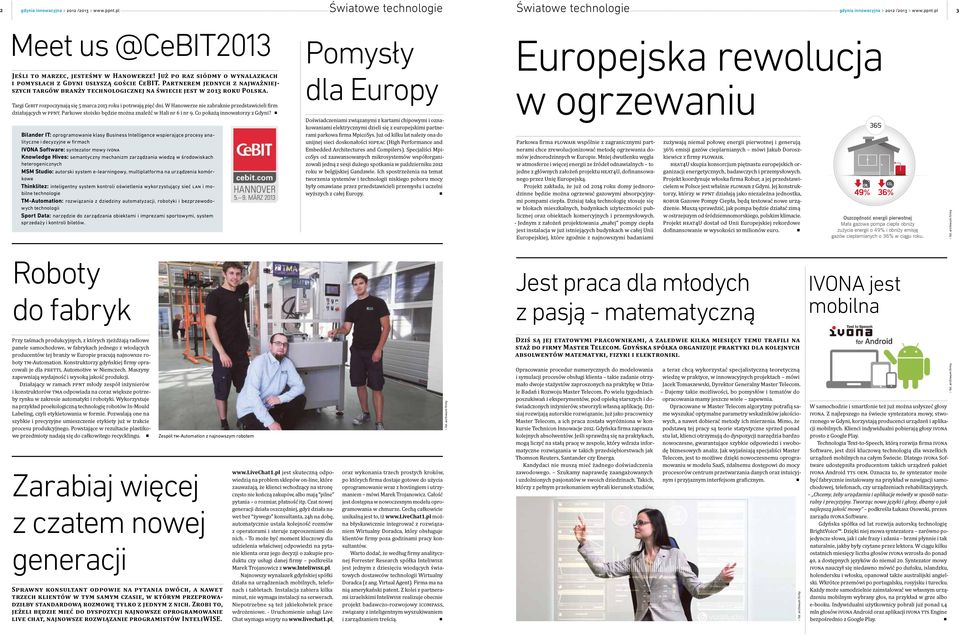 Targi CeBIT rozoczynają się 5 marca 2013 roku i otrwają ięć dni. W Hanowerze nie zabraknie rzedstawicieli firm działających w PPNT. Parkowe stoisko będzie można znaleźć w Hali nr 6 i nr 9.