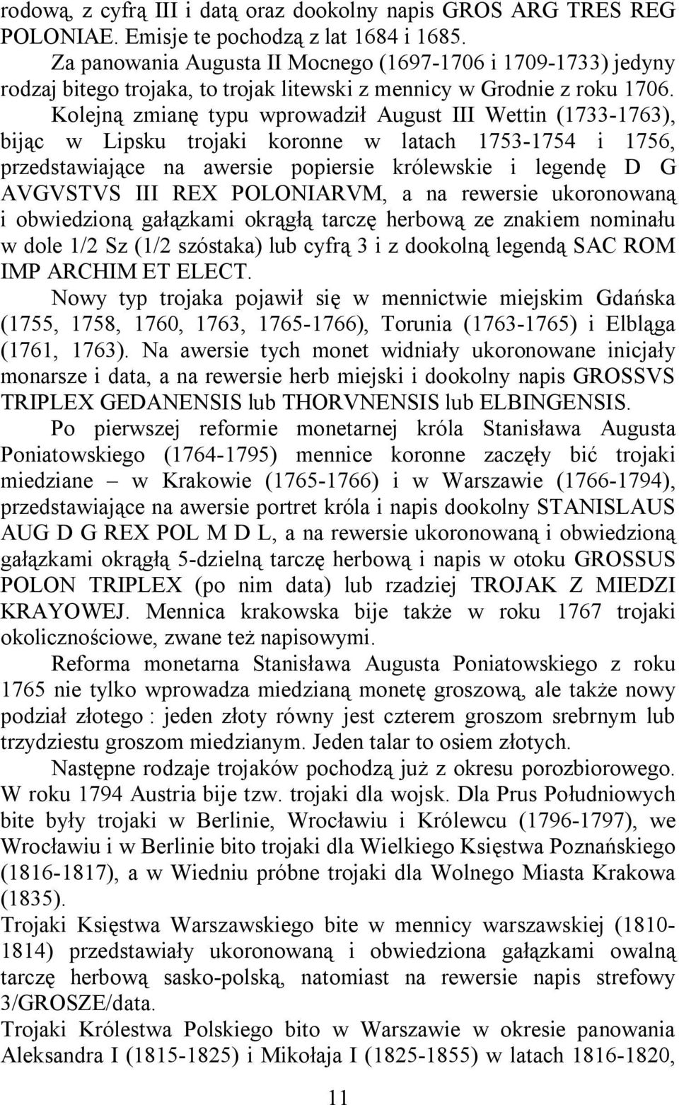 Kolejną zmianę typu wprowadził August III Wettin (1733-1763), bijąc w Lipsku trojaki koronne w latach 1753-1754 i 1756, przedstawiające na awersie popiersie królewskie i legendę D G AVGVSTVS III REX