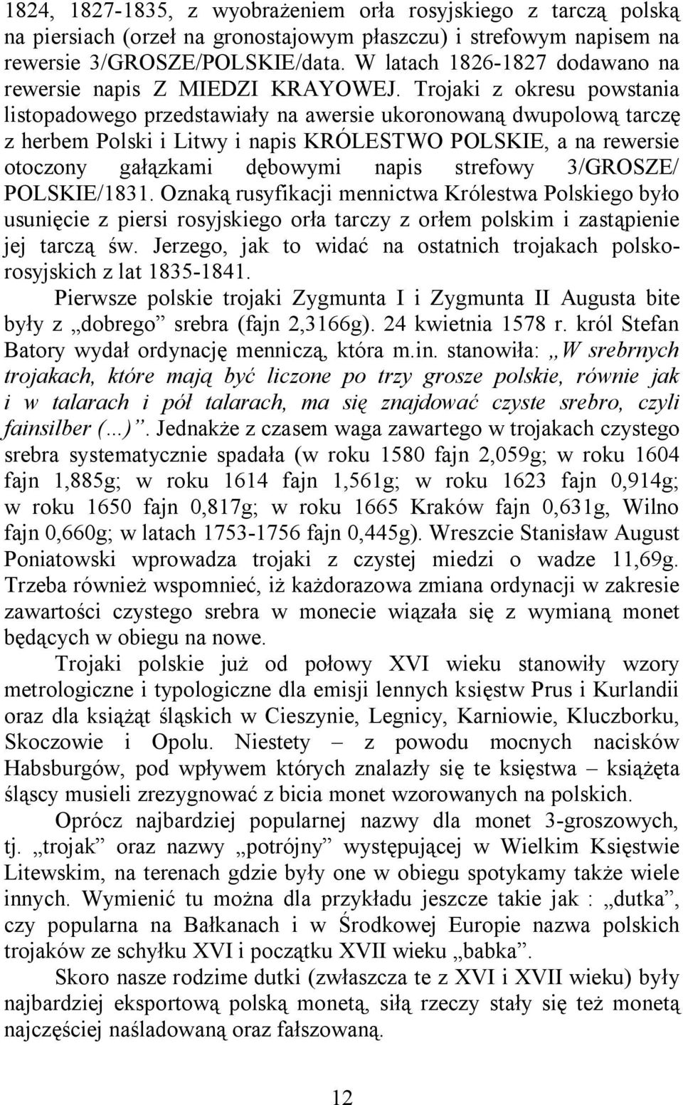 Trojaki z okresu powstania listopadowego przedstawiały na awersie ukoronowaną dwupolową tarczę z herbem Polski i Litwy i napis KRÓLESTWO POLSKIE, a na rewersie otoczony gałązkami dębowymi napis