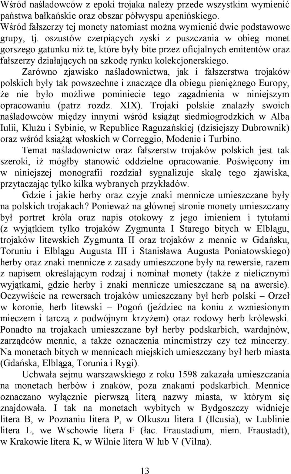 Zarówno zjawisko naśladownictwa, jak i fałszerstwa trojaków polskich były tak powszechne i znaczące dla obiegu pieniężnego Europy, że nie było możliwe pominiecie tego zagadnienia w niniejszym