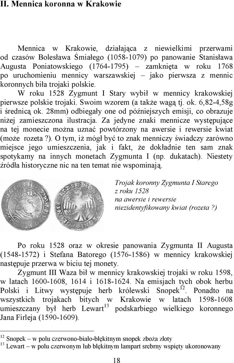 Swoim wzorem (a także wagą tj. ok. 6,82-4,58g i średnicą ok. 28mm) odbiegały one od późniejszych emisji, co obrazuje niżej zamieszczona ilustracja.