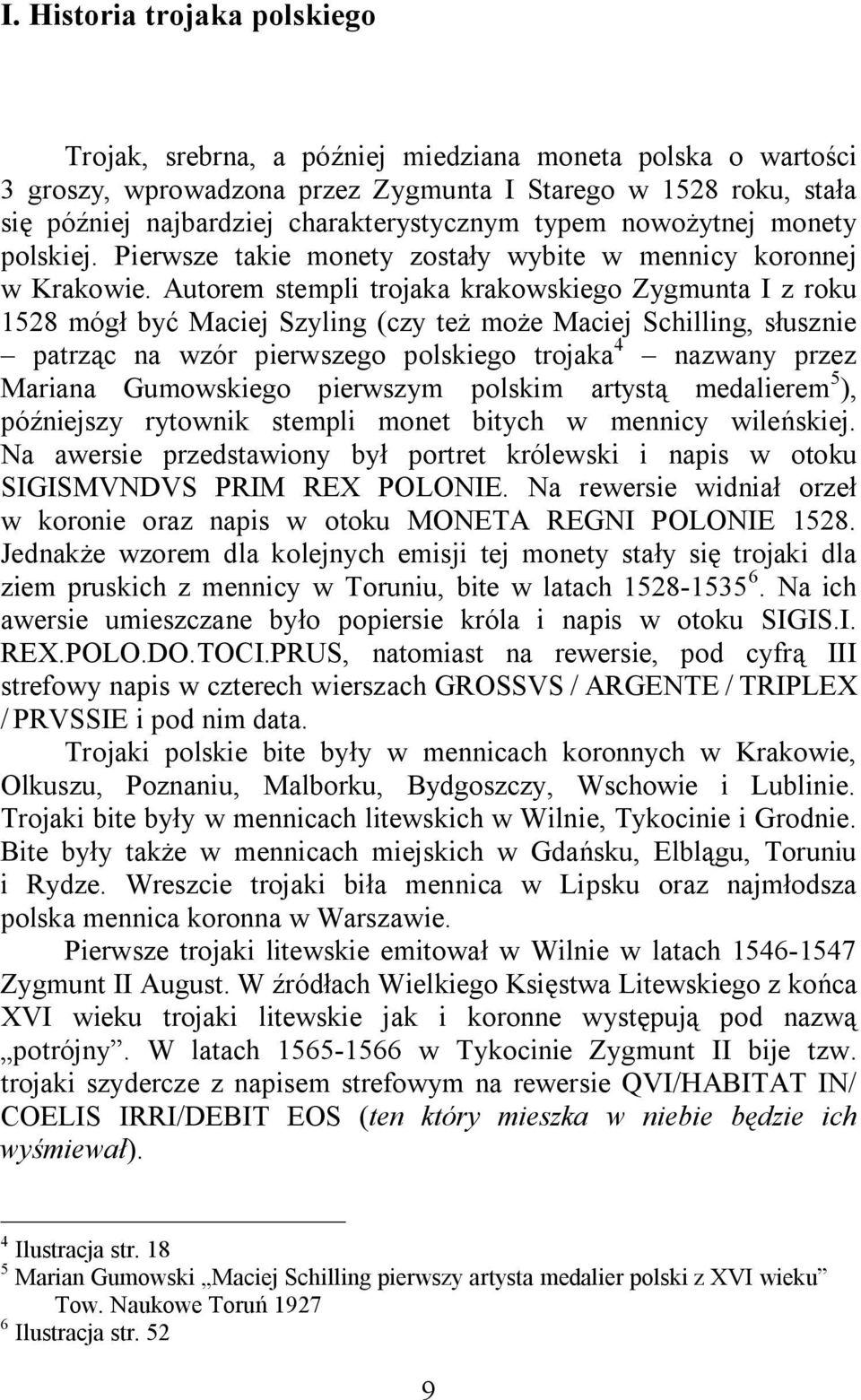 Autorem stempli trojaka krakowskiego Zygmunta I z roku 1528 mógł być Maciej Szyling (czy też może Maciej Schilling, słusznie patrząc na wzór pierwszego polskiego trojaka 4 nazwany przez Mariana