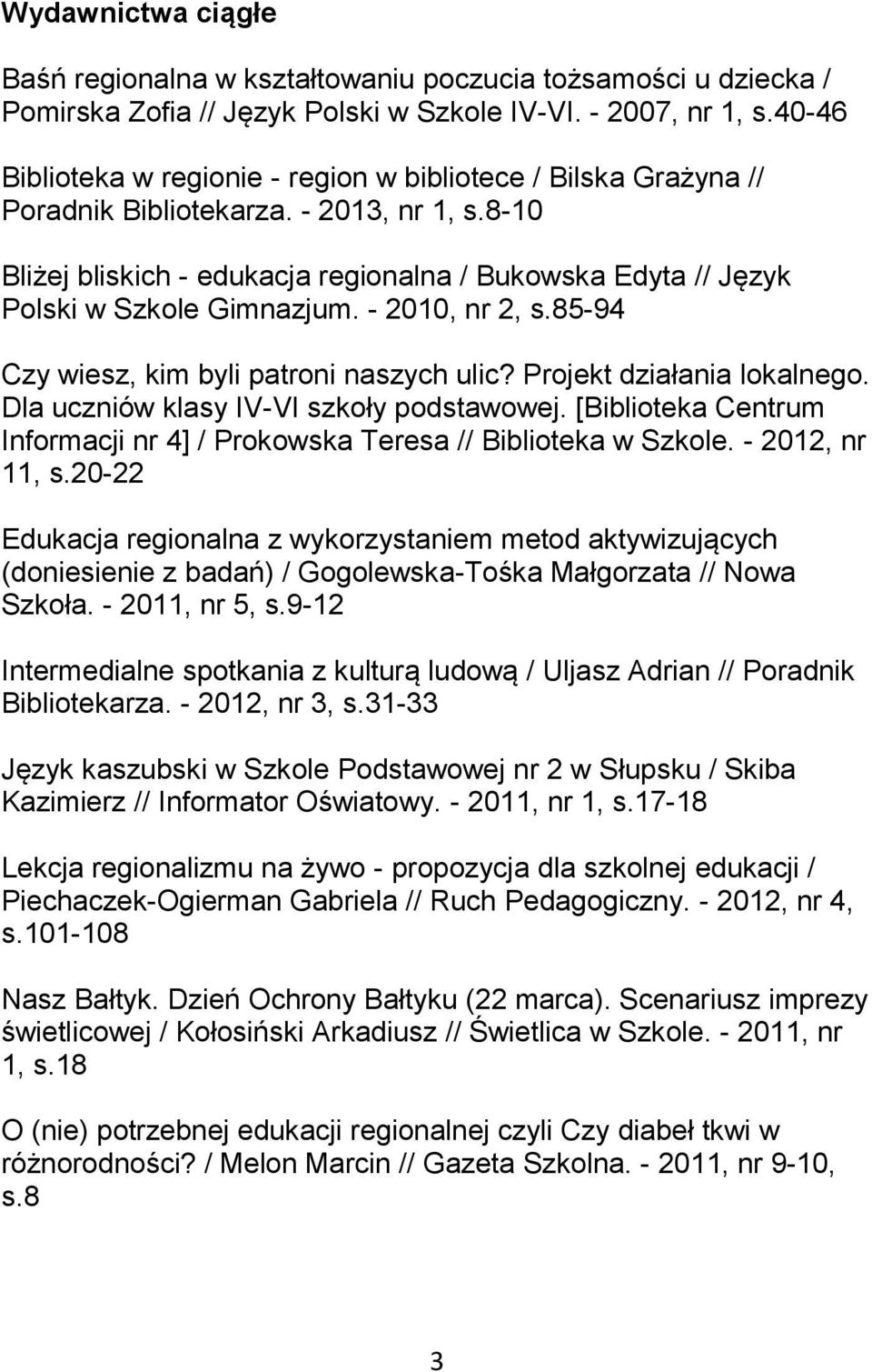 8-10 Bliżej bliskich - edukacja regionalna / Bukowska Edyta // Język Polski w Szkole Gimnazjum. - 2010, nr 2, s.85-94 Czy wiesz, kim byli patroni naszych ulic? Projekt działania lokalnego.