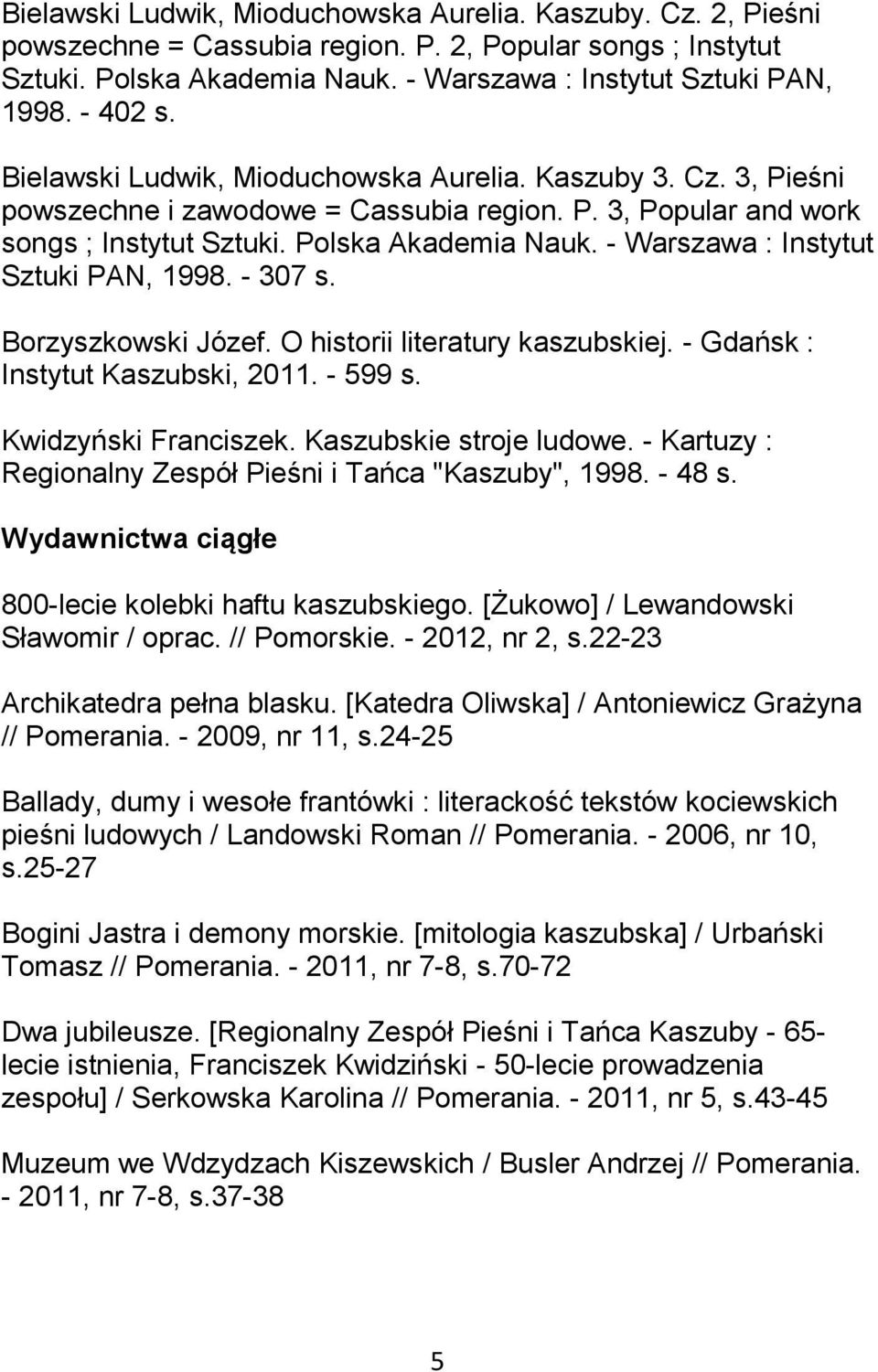 - Warszawa : Instytut Sztuki PAN, 1998. - 307 s. Borzyszkowski Józef. O historii literatury kaszubskiej. - Gdańsk : Instytut Kaszubski, 2011. - 599 s. Kwidzyński Franciszek. Kaszubskie stroje ludowe.