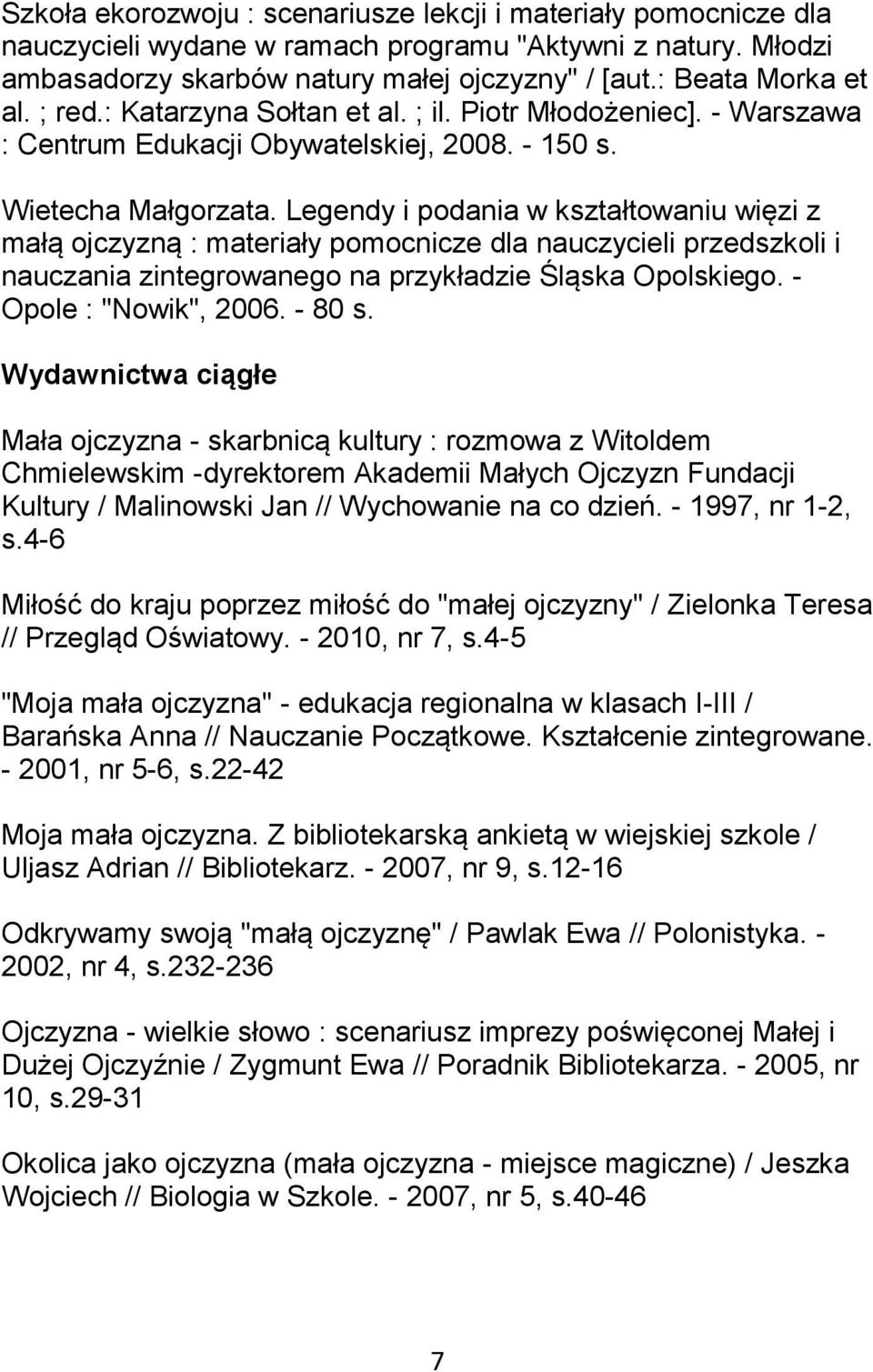 Legendy i podania w kształtowaniu więzi z małą ojczyzną : materiały pomocnicze dla nauczycieli przedszkoli i nauczania zintegrowanego na przykładzie Śląska Opolskiego. - Opole : "Nowik", 2006. - 80 s.