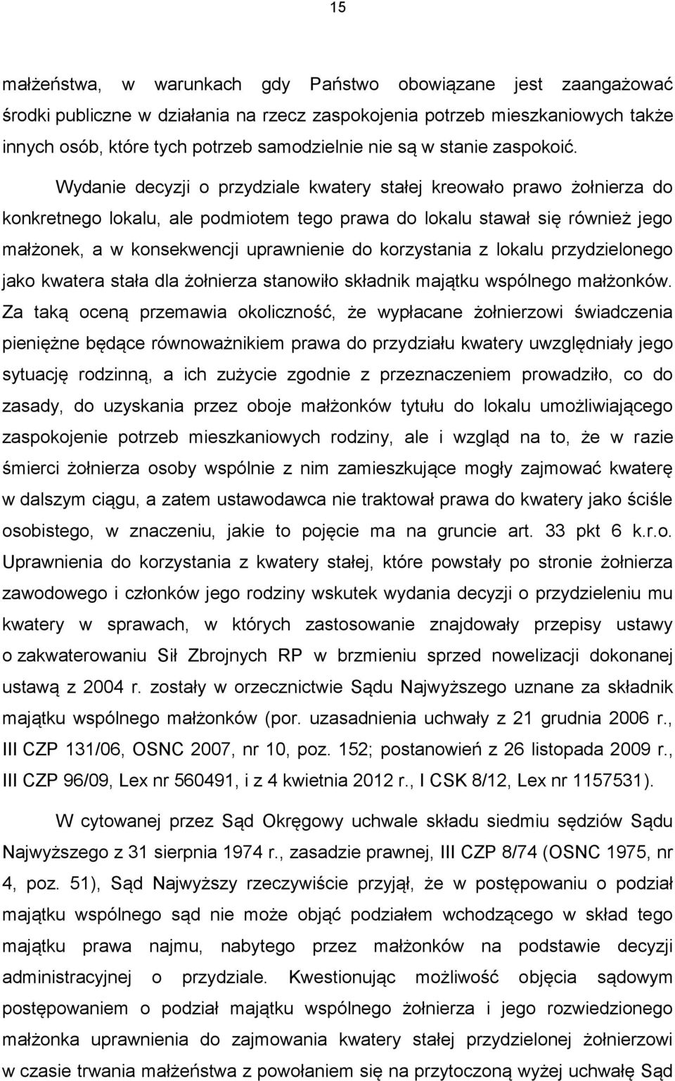 Wydanie decyzji o przydziale kwatery stałej kreowało prawo żołnierza do konkretnego lokalu, ale podmiotem tego prawa do lokalu stawał się również jego małżonek, a w konsekwencji uprawnienie do