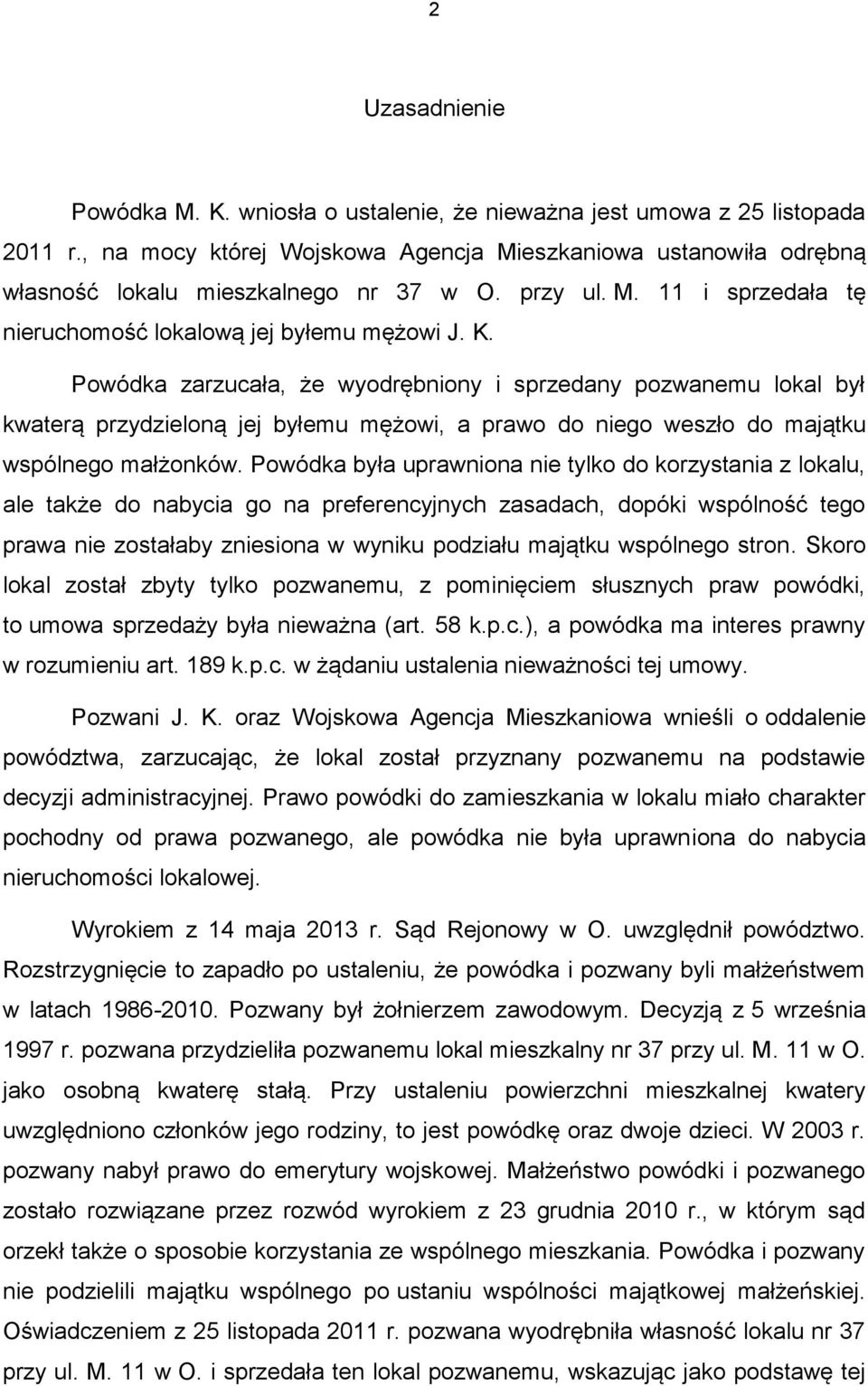 Powódka zarzucała, że wyodrębniony i sprzedany pozwanemu lokal był kwaterą przydzieloną jej byłemu mężowi, a prawo do niego weszło do majątku wspólnego małżonków.