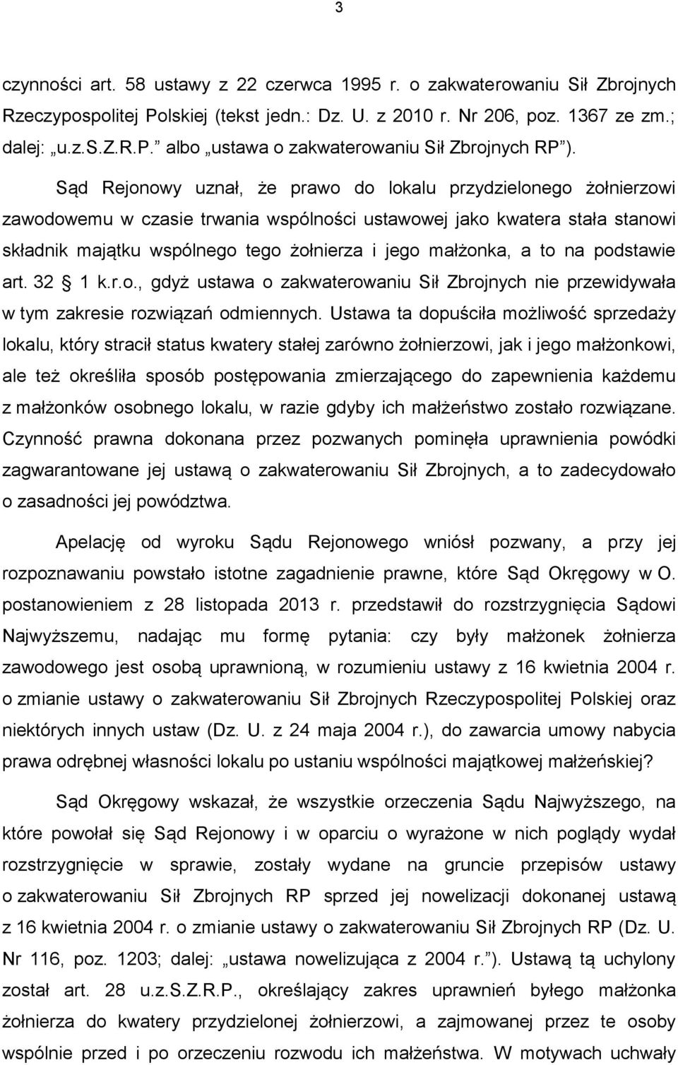 małżonka, a to na podstawie art. 32 1 k.r.o., gdyż ustawa o zakwaterowaniu Sił Zbrojnych nie przewidywała w tym zakresie rozwiązań odmiennych.