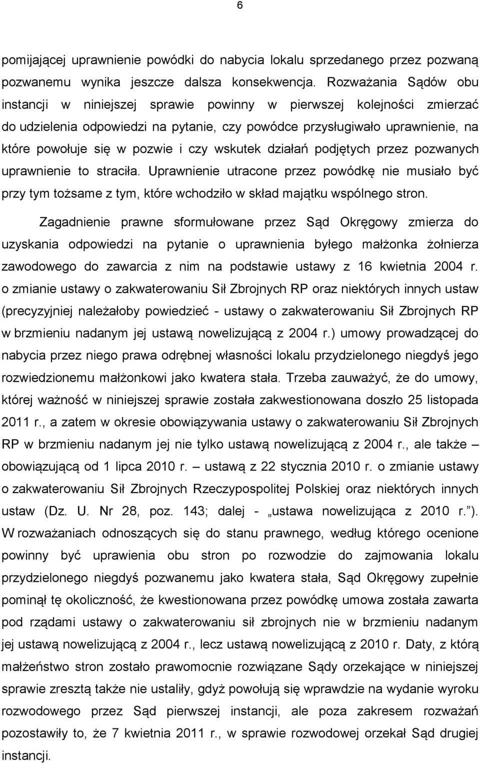 i czy wskutek działań podjętych przez pozwanych uprawnienie to straciła. Uprawnienie utracone przez powódkę nie musiało być przy tym tożsame z tym, które wchodziło w skład majątku wspólnego stron.