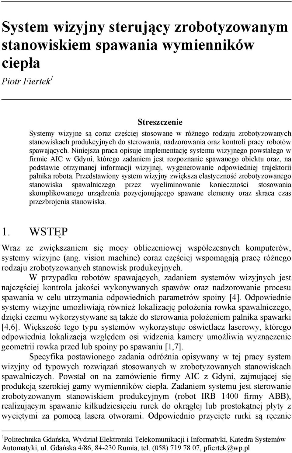 Niniejsza praca pisuje implementację systemu wizyjneg pwstałeg w firmie AIC w Gdyni, któreg zadaniem jest rzpznanie spawaneg biektu raz, na pdstawie trzymanej infrmacji wizyjnej, wygenerwanie