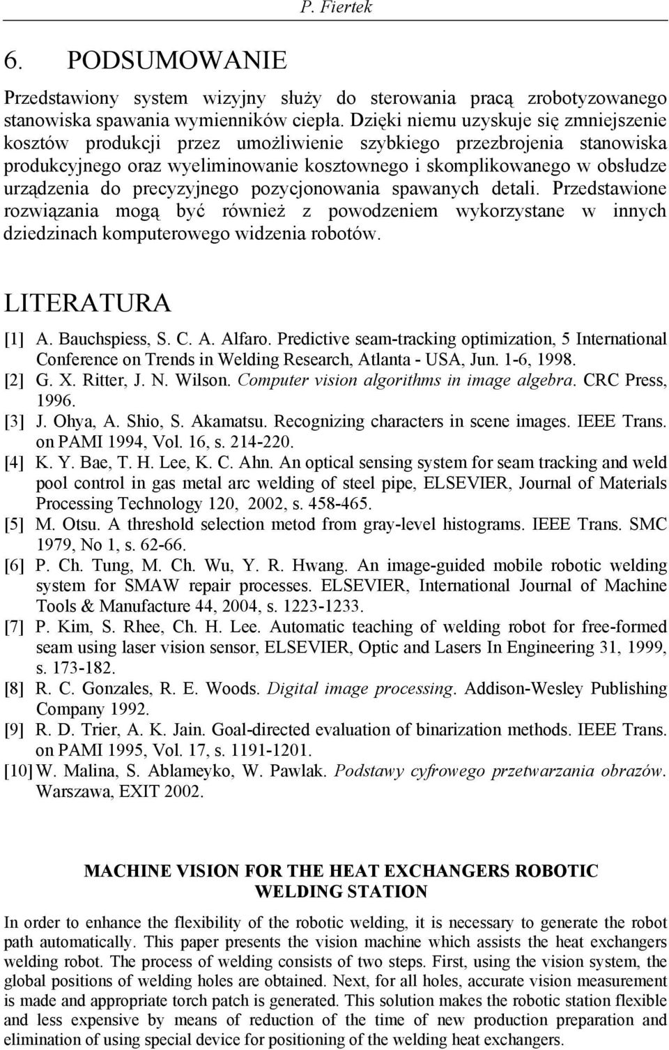 pzycjnwania spawanych detali. Przedstawine rzwiązania mgą być również z pwdzeniem wykrzystane w innych dziedzinach kmputerweg widzenia rbtów. LITERATURA [1] A. Bauchspiess, S. C. A. Alfar.