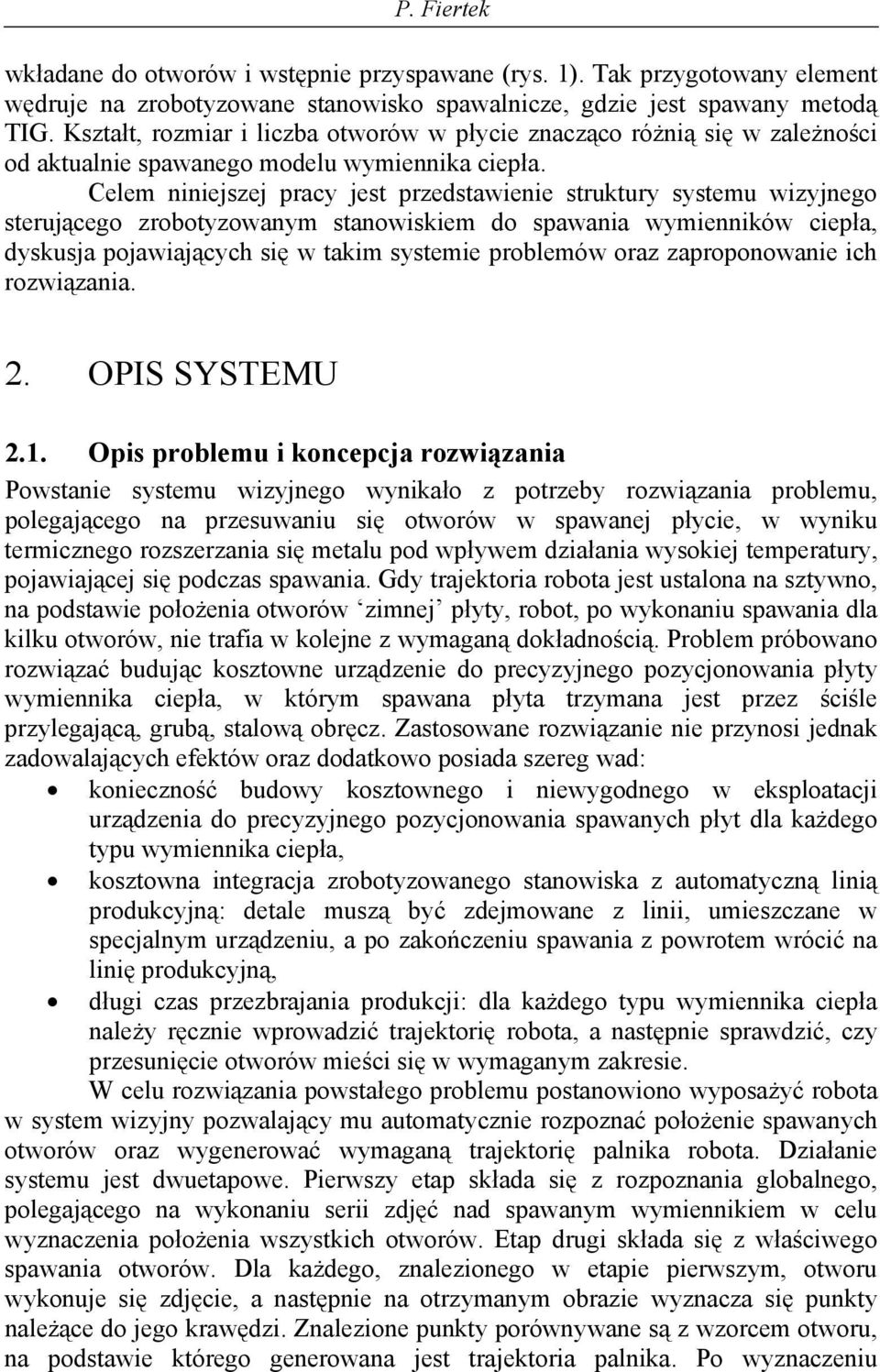 Celem niniejszej pracy jest przedstawienie struktury systemu wizyjneg sterująceg zrbtyzwanym stanwiskiem d spawania wymienników ciepła, dyskusja pjawiających się w takim systemie prblemów raz