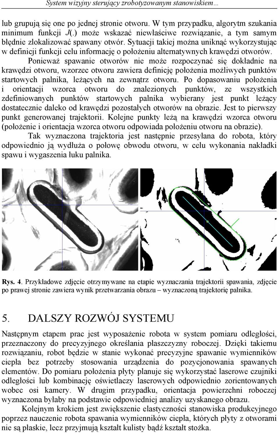 Pnieważ spawanie twrów nie mże rzpczynać się dkładnie na krawędzi twru, wzrzec twru zawiera definicję płżenia mżliwych punktów startwych palnika, leżących na zewnątrz twru.