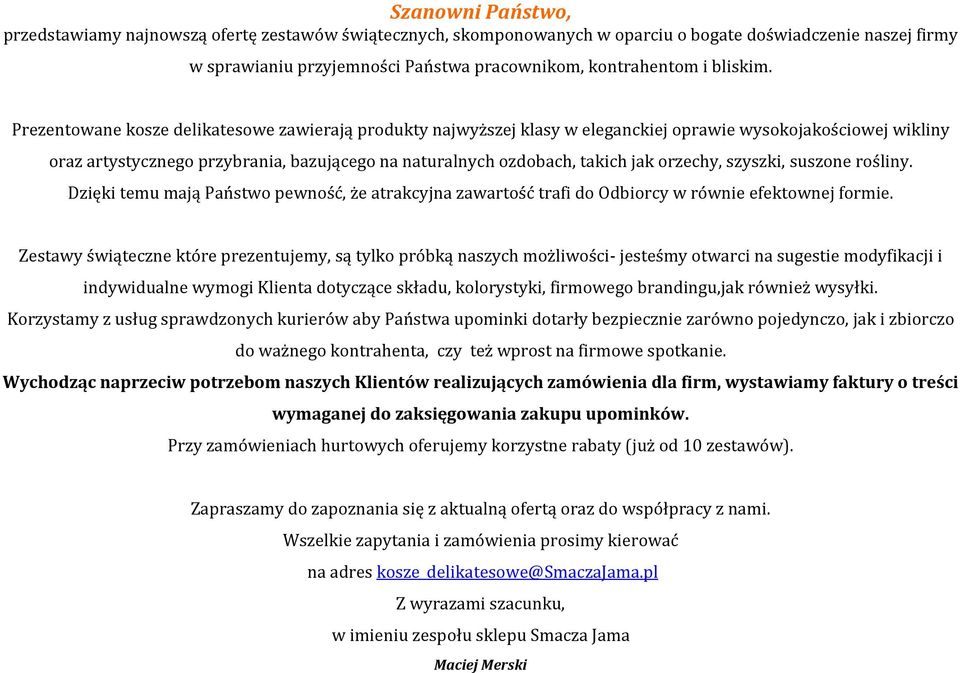 Prezentowane kosze delikatesowe zawierają produkty najwyższej klasy w eleganckiej oprawie wysokojakościowej wikliny oraz artystycznego przybrania, bazującego na naturalnych ozdobach, takich jak