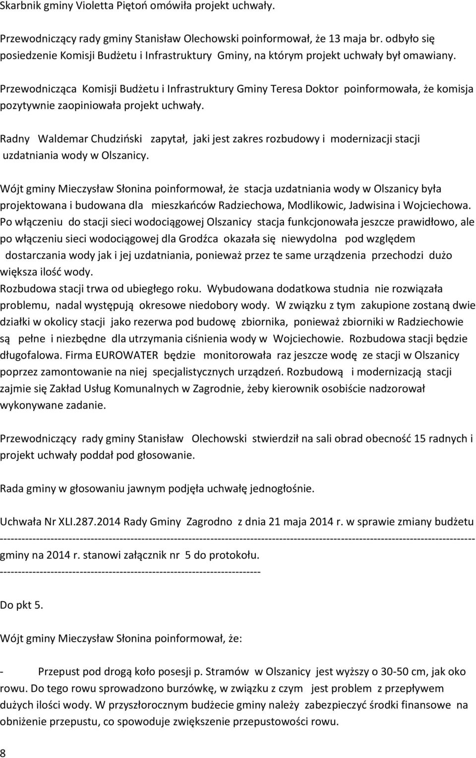 Przewodnicząca Komisji Budżetu i Infrastruktury Gminy Teresa Doktor poinformowała, że komisja pozytywnie zaopiniowała projekt uchwały.