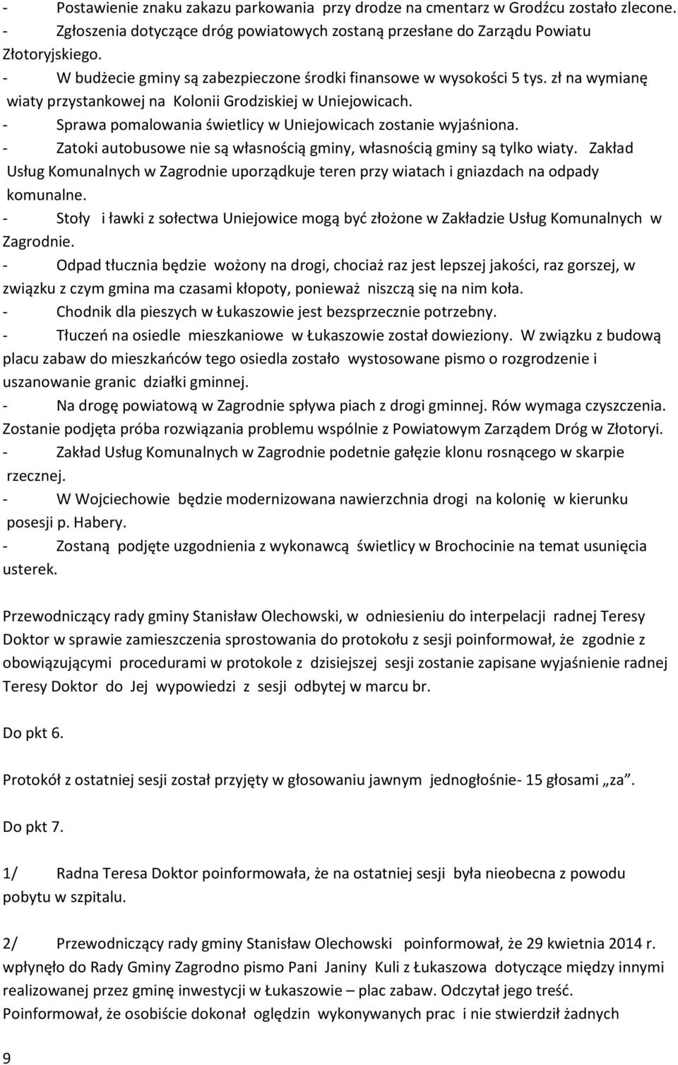 - Sprawa pomalowania świetlicy w Uniejowicach zostanie wyjaśniona. - Zatoki autobusowe nie są własnością gminy, własnością gminy są tylko wiaty.