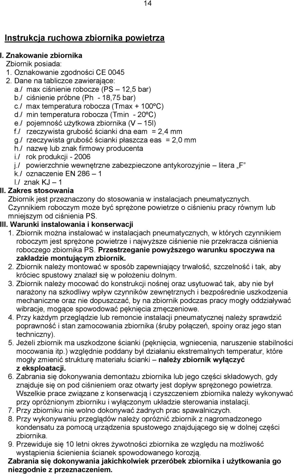 / rzeczywista grubość ścianki dna eam = 2,4 mm g./ rzeczywista grubość ścianki płaszcza eas = 2,0 mm h./ nazwę lub znak firmowy producenta i./ rok produkcji - 2006 j.