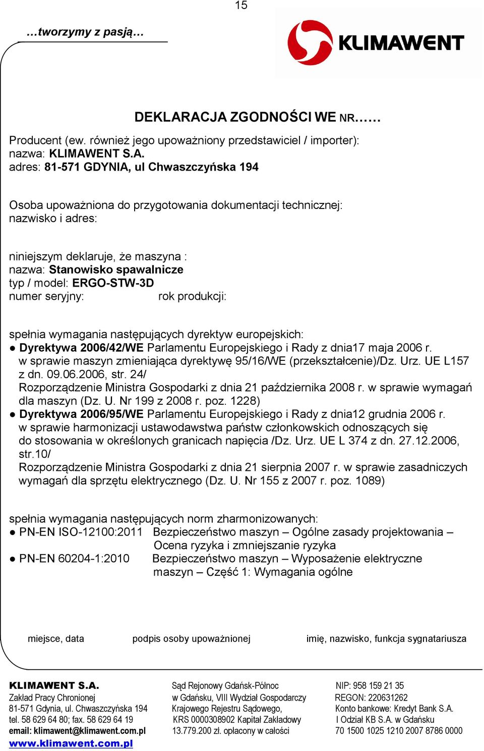 dokumentacji technicznej: nazwisko i adres: niniejszym deklaruje, że maszyna : nazwa: Stanowisko spawalnicze typ / model: ERGO-STW-3D numer seryjny: rok produkcji: spełnia wymagania następujących