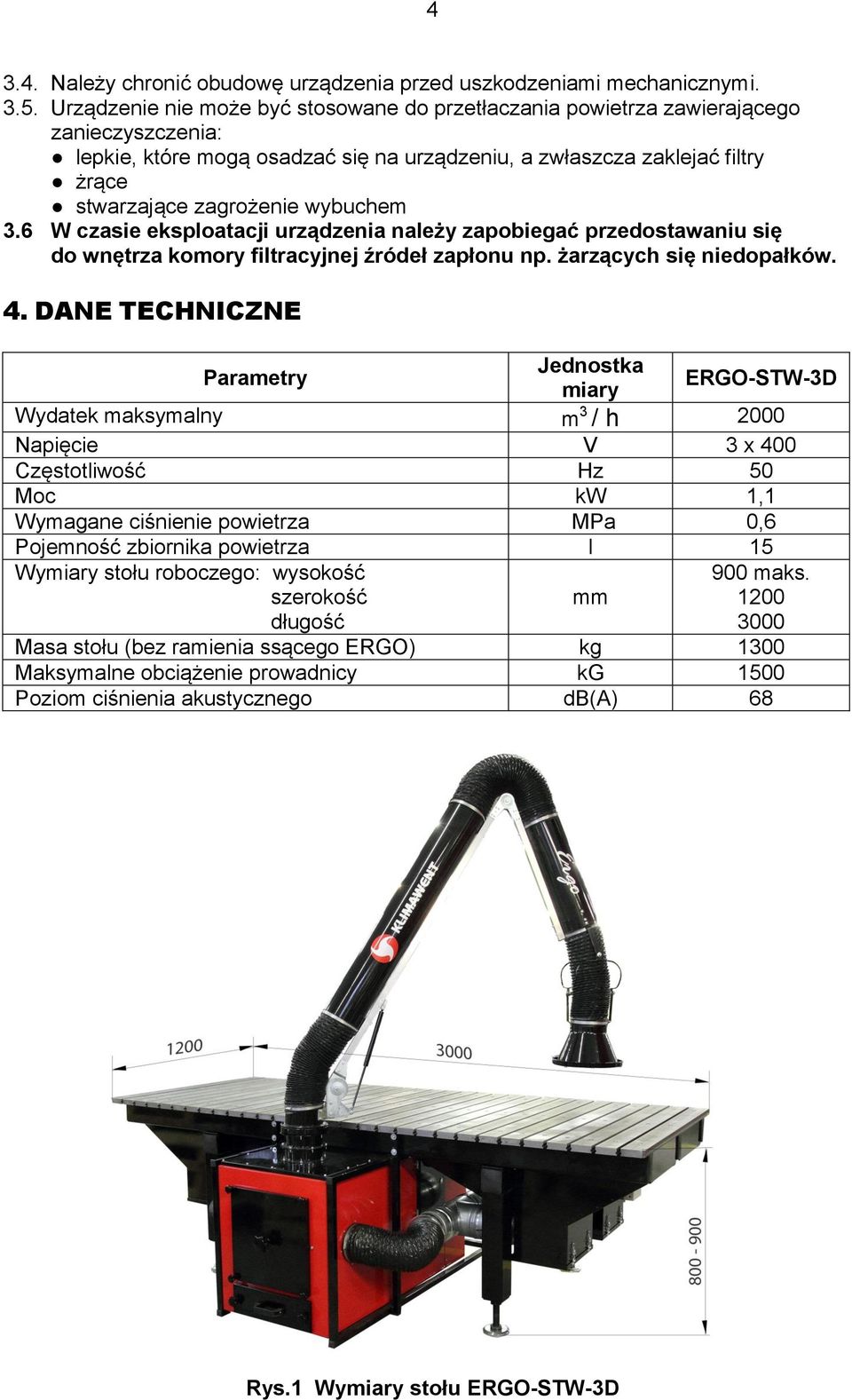 wybuchem 3.6 W czasie eksploatacji urządzenia należy zapobiegać przedostawaniu się do wnętrza komory filtracyjnej źródeł zapłonu np. żarzących się niedopałków. 4.