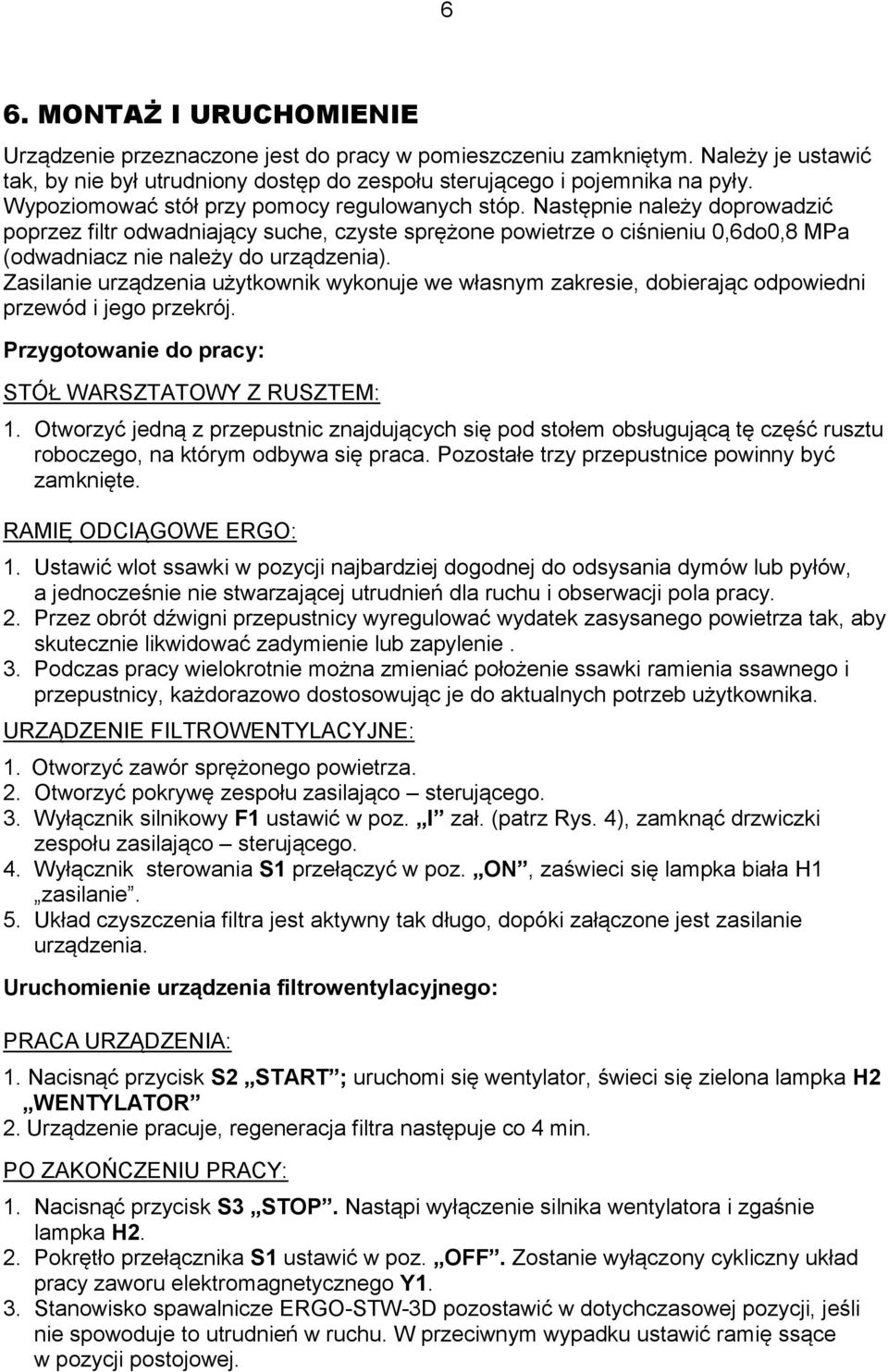 Następnie należy doprowadzić poprzez filtr odwadniający suche, czyste sprężone powietrze o ciśnieniu 0,6do0,8 MPa (odwadniacz nie należy do urządzenia).