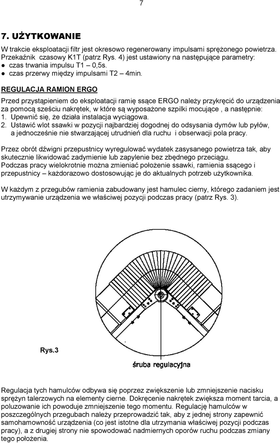 REGULACJA RAMION ERGO Przed przystąpieniem do eksploatacji ramię ssące ERGO należy przykręcić do urządzenia za pomocą sześciu nakrętek, w które są wyposażone szpilki mocujące, a następnie: 1.