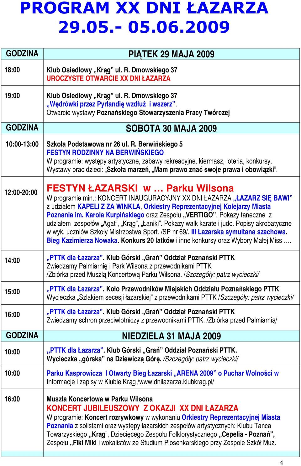 Berwińskiego 5 FESTYN RODZINNY NA BERWIŃSKIEGO W programie: występy artystyczne, zabawy rekreacyjne, kiermasz, loteria, konkursy, Wystawy prac dzieci: Szkoła marzeń, Mam prawo znać swoje prawa i