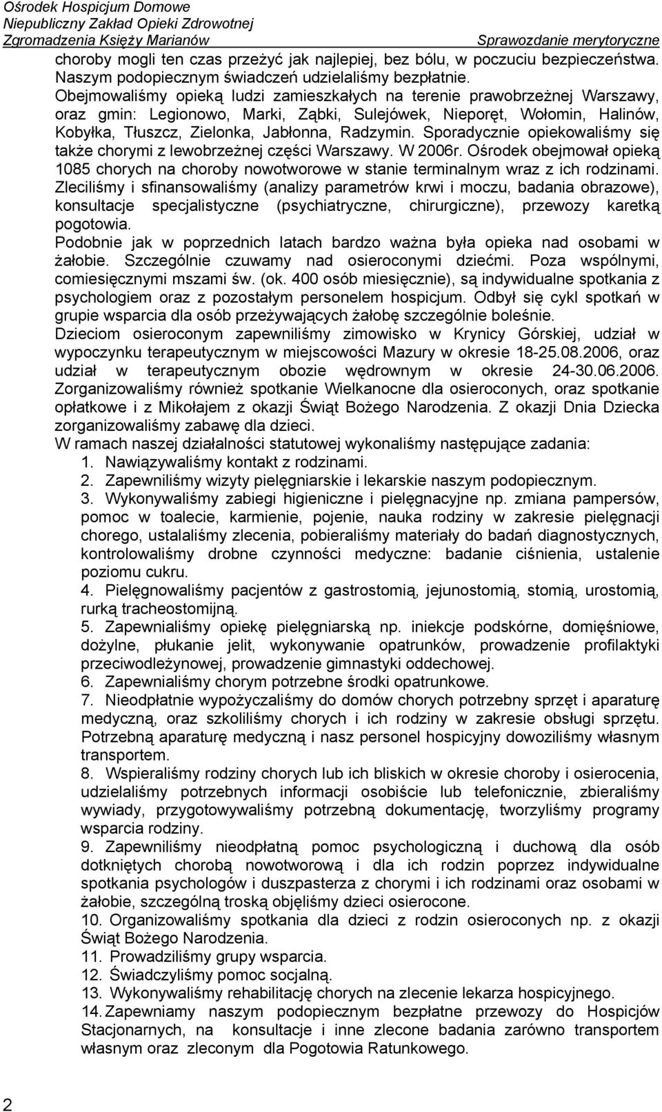 Sporadycznie opiekowaliśmy się także chorymi z lewobrzeżnej części Warszawy. W 2006r. Ośrodek obejmował opieką 1085 chorych na choroby nowotworowe w stanie terminalnym wraz z ich rodzinami.