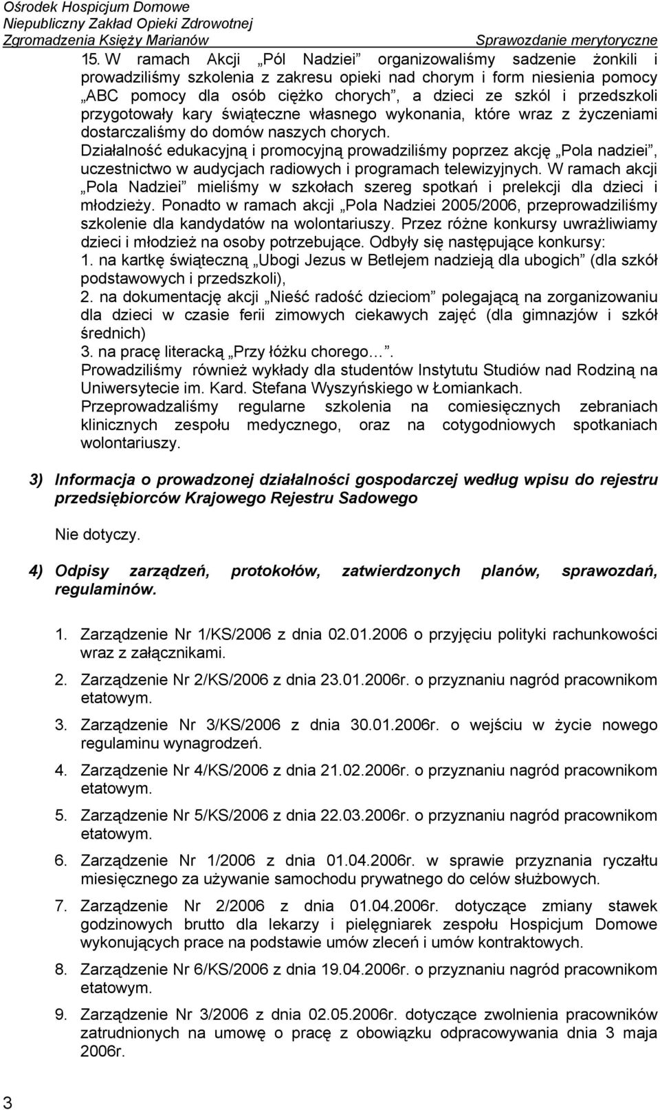 Działalność edukacyjną i promocyjną prowadziliśmy poprzez akcję Pola nadziei, uczestnictwo w audycjach radiowych i programach telewizyjnych.