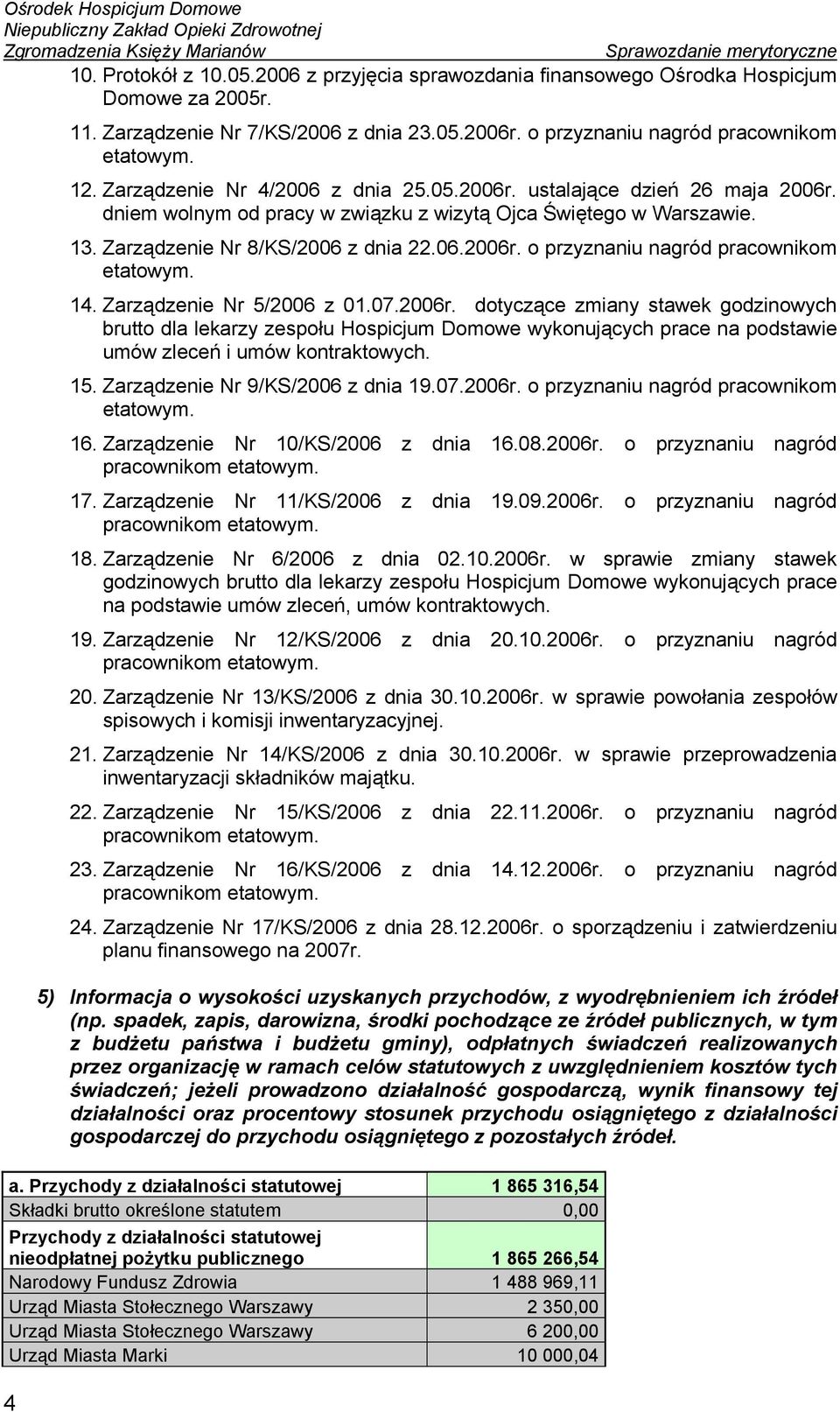 Zarządzenie Nr 5/2006 z 01.07.2006r. dotyczące zmiany stawek godzinowych brutto dla lekarzy zespołu Hospicjum Domowe wykonujących prace na podstawie umów zleceń i umów kontraktowych. 15.