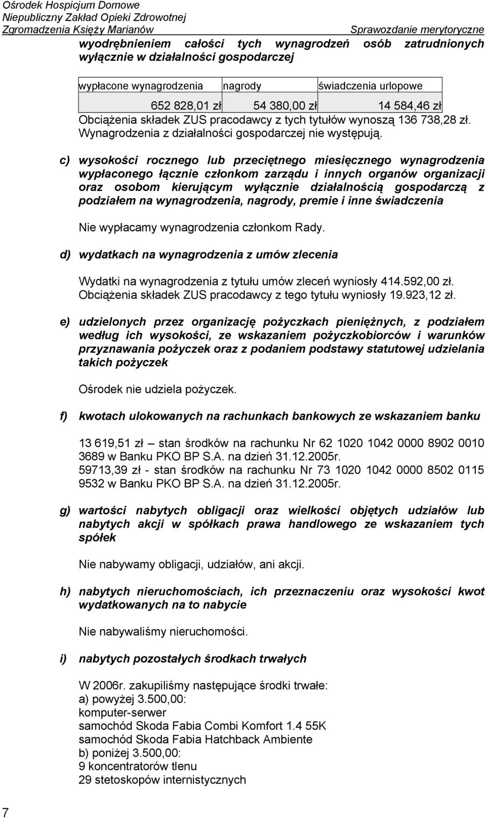 c) wysokości rocznego lub przeciętnego miesięcznego wynagrodzenia wypłaconego łącznie członkom zarządu i innych organów organizacji oraz osobom kierującym wyłącznie działalnością gospodarczą z