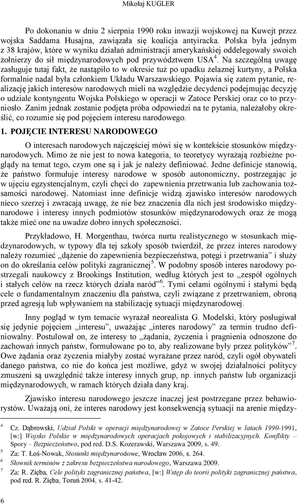 Na szczególną uwagę zasługuje tutaj fakt, że nastąpiło to w okresie tuż po upadku żelaznej kurtyny, a Polska formalnie nadal była członkiem Układu Warszawskiego.