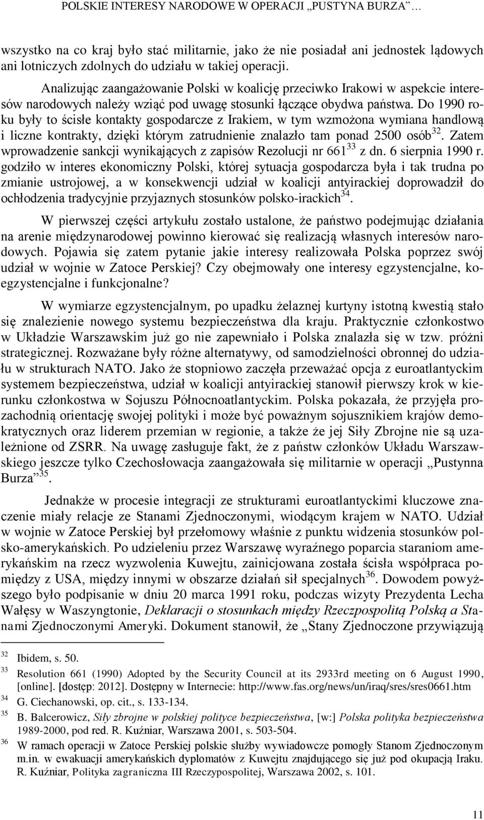 Do 1990 roku były to ścisłe kontakty gospodarcze z Irakiem, w tym wzmożona wymiana handlową i liczne kontrakty, dzięki którym zatrudnienie znalazło tam ponad 2500 osób 32.
