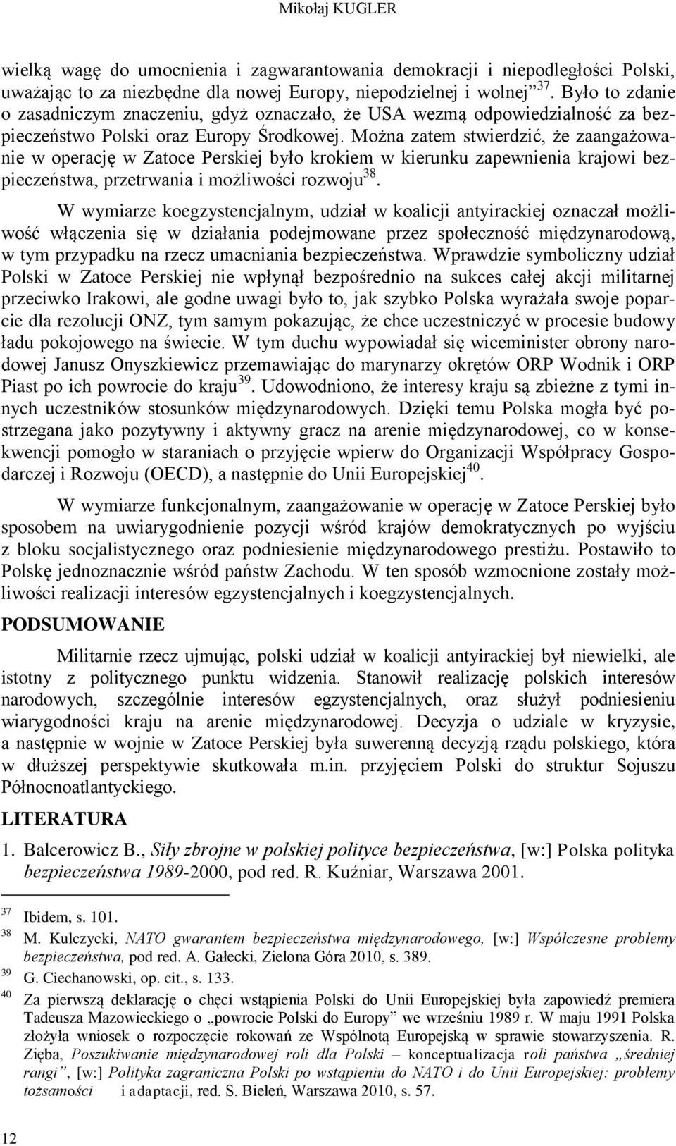 Można zatem stwierdzić, że zaangażowanie w operację w Zatoce Perskiej było krokiem w kierunku zapewnienia krajowi bezpieczeństwa, przetrwania i możliwości rozwoju 38.