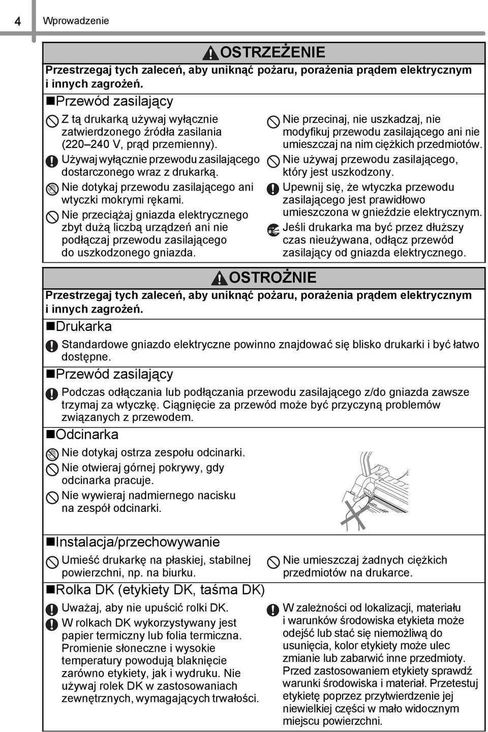 Nie dotykaj przewodu zasilającego ani wtyczki mokrymi rękami. Nie przeciążaj gniazda elektrycznego zbyt dużą liczbą urządzeń ani nie podłączaj przewodu zasilającego do uszkodzonego gniazda.