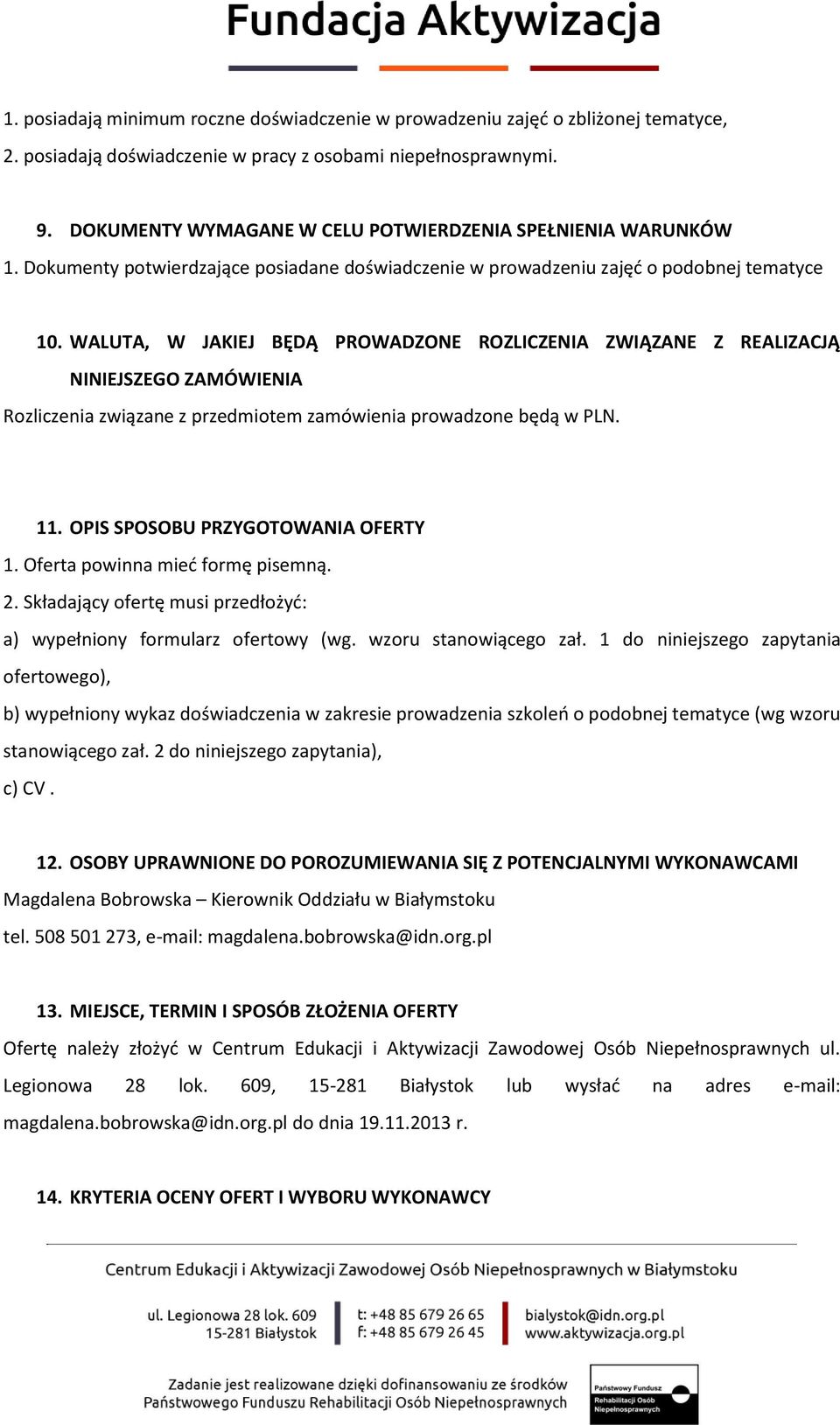 WALUTA, W JAKIEJ BĘDĄ PROWADZONE ROZLICZENIA ZWIĄZANE Z REALIZACJĄ NINIEJSZEGO ZAMÓWIENIA Rozliczenia związane z przedmiotem zamówienia prowadzone będą w PLN. 11. OPIS SPOSOBU PRZYGOTOWANIA OFERTY 1.