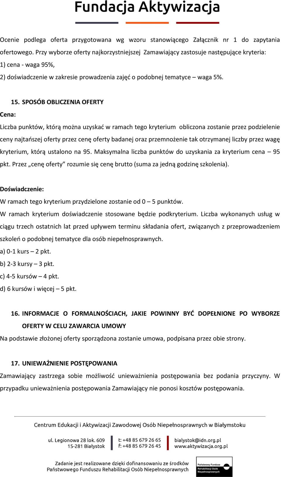 SPOSÓB OBLICZENIA OFERTY Cena: Liczba punktów, którą można uzyskać w ramach tego kryterium obliczona zostanie przez podzielenie ceny najtańszej oferty przez cenę oferty badanej oraz przemnożenie tak