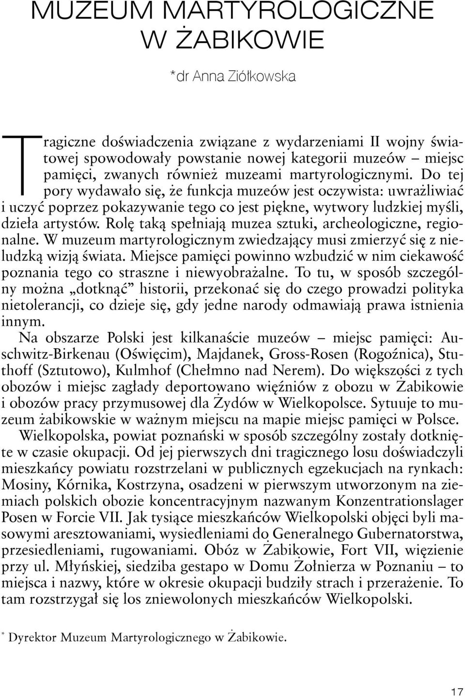 Rolę taką spełniają muzea sztuki, archeologiczne, regionalne. W muzeum martyrologicznym zwiedzający musi zmierzyć się z nieludzką wizją świata.