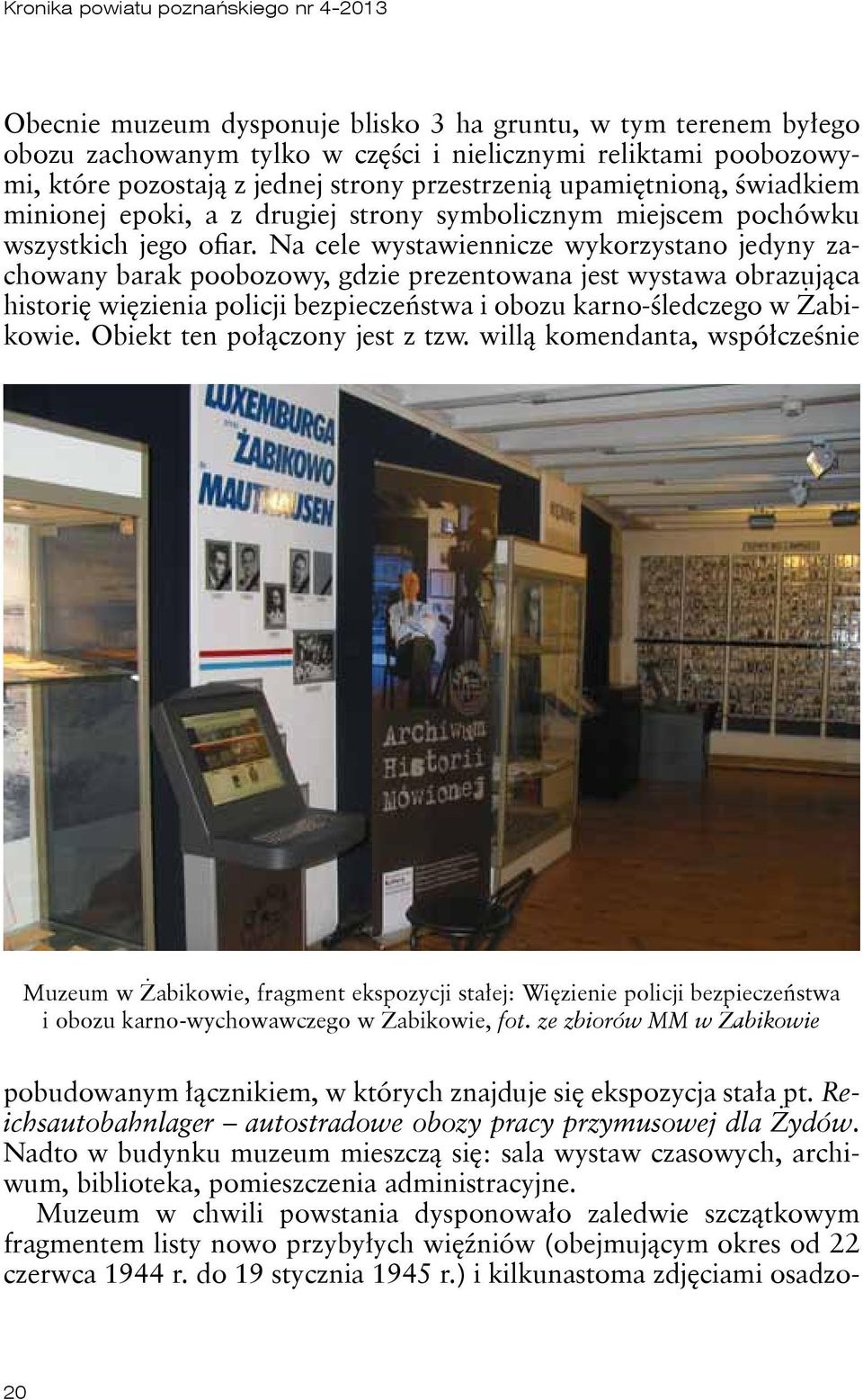 Na cele wystawiennicze wykorzystano jedyny zachowany barak poobozowy, gdzie prezentowana jest wystawa obrazująca historię więzienia policji bezpieczeństwa i obozu karno-śledczego w Żabikowie.