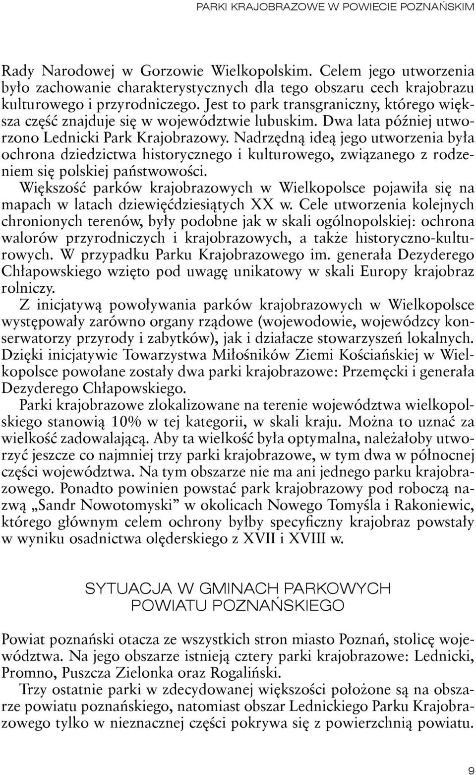 Jest to park transgraniczny, którego większa część znajduje się w województwie lubuskim. Dwa lata później utworzono Lednicki Park Krajobrazowy.