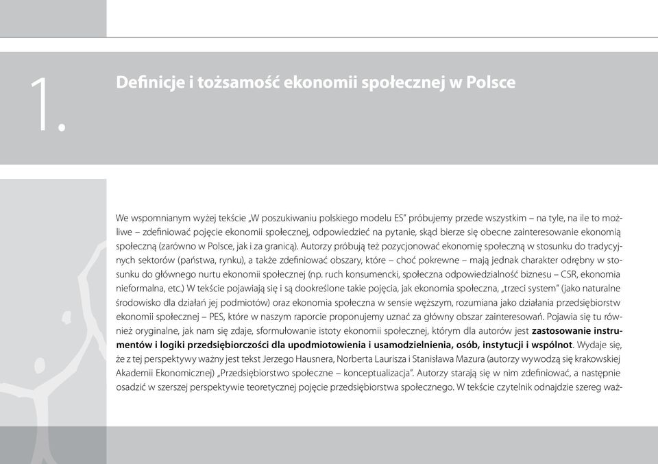 Autorzy próbują też pozycjonować ekonomię społeczną w stosunku do tradycyjnych sektorów (państwa, rynku), a także zdefiniować obszary, które choć pokrewne mają jednak charakter odrębny w stosunku do