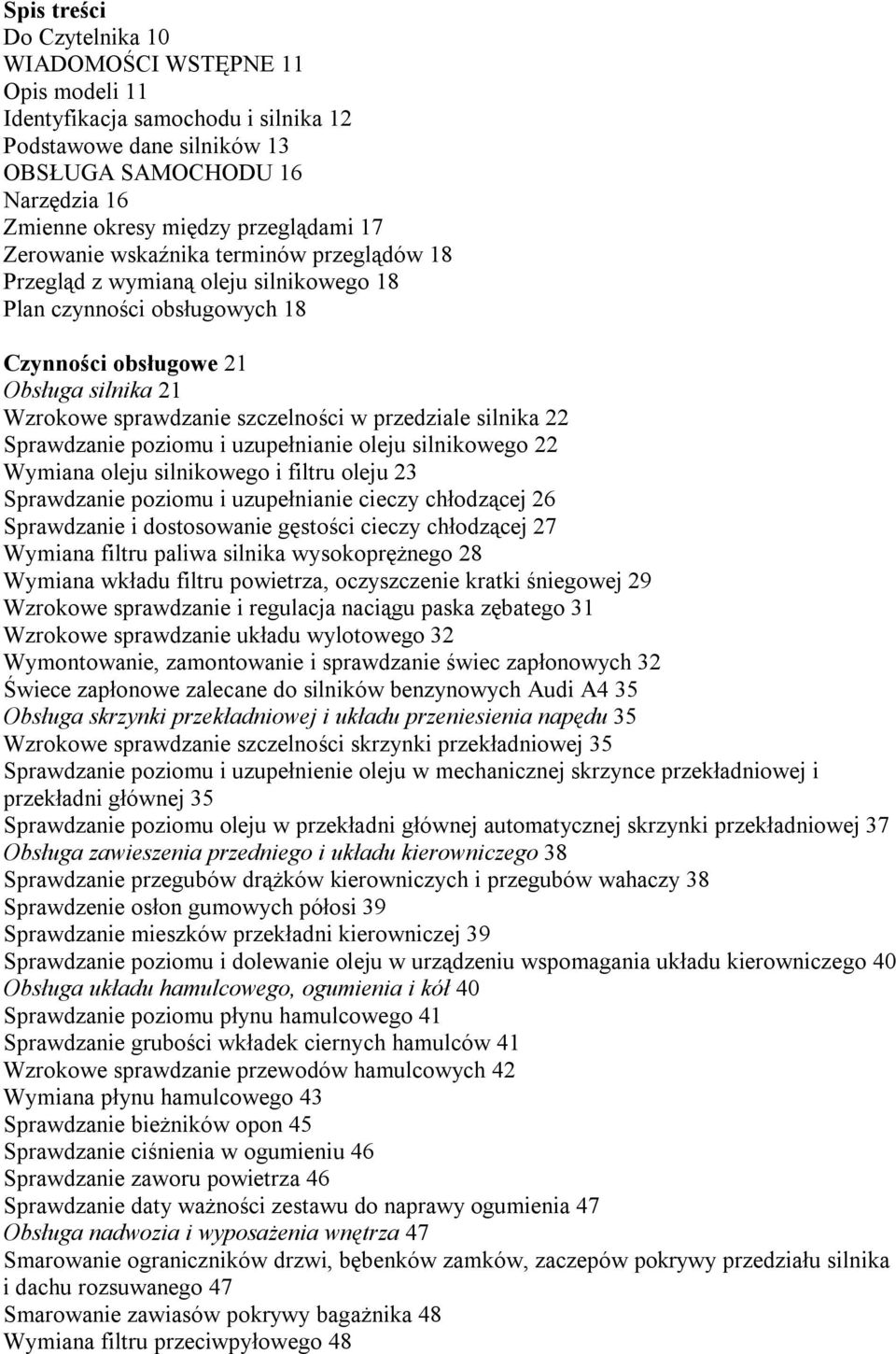 przedziale silnika 22 Sprawdzanie poziomu i uzupełnianie oleju silnikowego 22 Wymiana oleju silnikowego i filtru oleju 23 Sprawdzanie poziomu i uzupełnianie cieczy chłodzącej 26 Sprawdzanie i