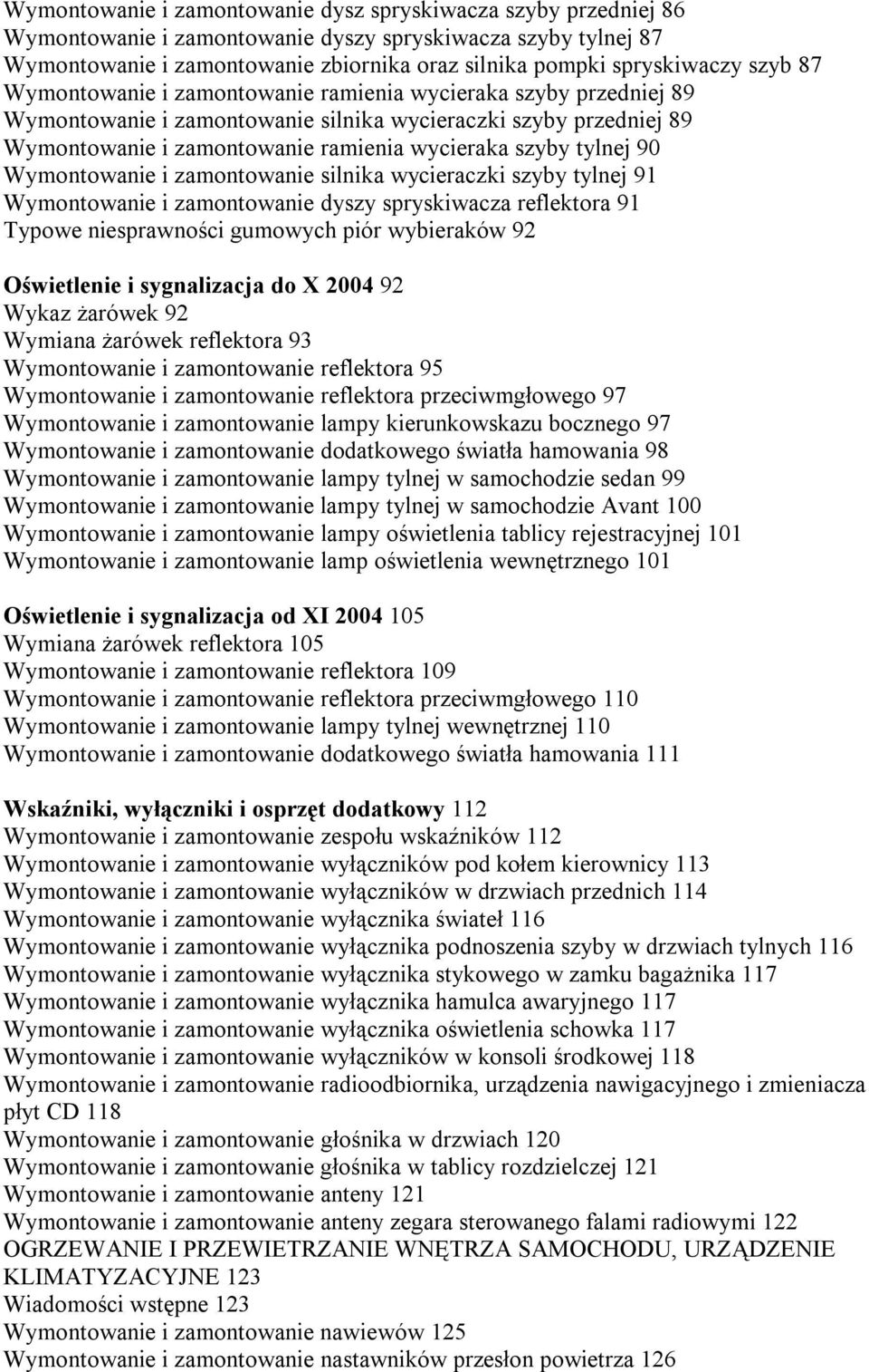 tylnej 90 Wymontowanie i zamontowanie silnika wycieraczki szyby tylnej 91 Wymontowanie i zamontowanie dyszy spryskiwacza reflektora 91 Typowe niesprawności gumowych piór wybieraków 92 Oświetlenie i